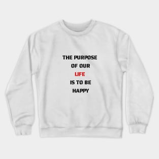 The purpose of our lives is to be happy Crewneck Sweatshirt
